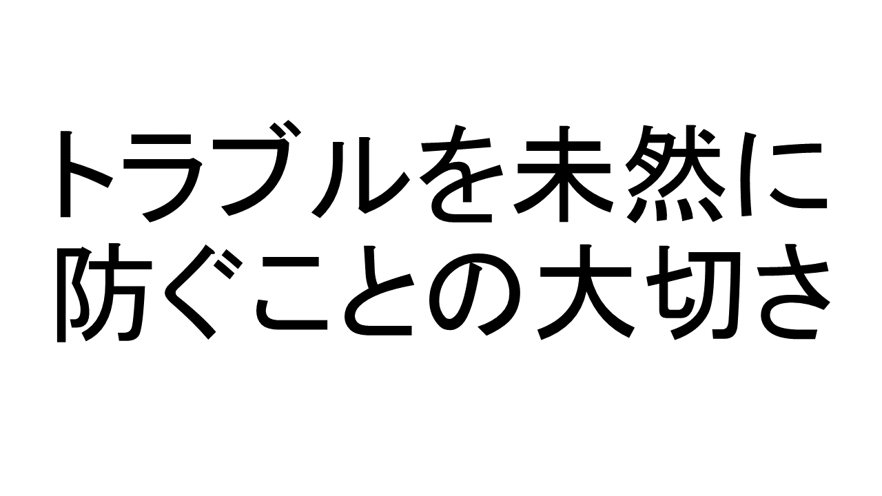トラブルを未然に防ぐことの大切さ